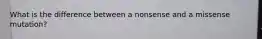 What is the difference between a nonsense and a missense mutation?