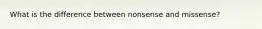 What is the difference between nonsense and missense?