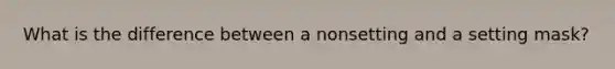 What is the difference between a nonsetting and a setting mask?