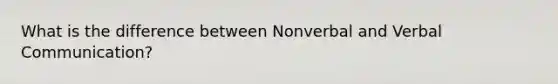 What is the difference between Nonverbal and Verbal Communication?