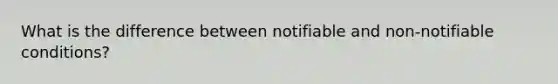 What is the difference between notifiable and non-notifiable conditions?