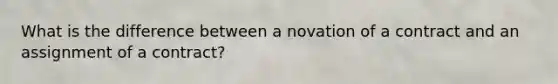 What is the difference between a novation of a contract and an assignment of a contract?