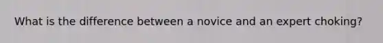 What is the difference between a novice and an expert choking?