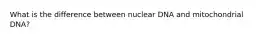 What is the difference between nuclear DNA and mitochondrial DNA?