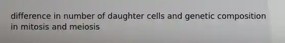 difference in number of daughter cells and genetic composition in mitosis and meiosis