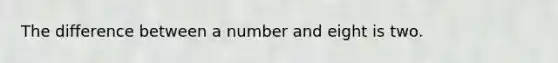 The difference between a number and eight is two.