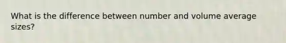 What is the difference between number and volume average sizes?