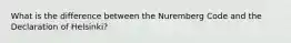 What is the difference between the Nuremberg Code and the Declaration of Helsinki?