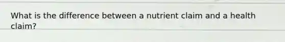 What is the difference between a nutrient claim and a health claim?