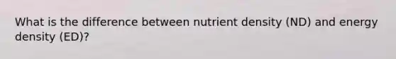 What is the difference between nutrient density (ND) and energy density (ED)?