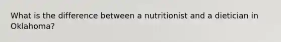 What is the difference between a nutritionist and a dietician in Oklahoma?