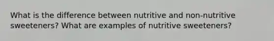 What is the difference between nutritive and non-nutritive sweeteners? What are examples of nutritive sweeteners?