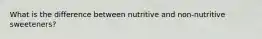 What is the difference between nutritive and non-nutritive sweeteners?