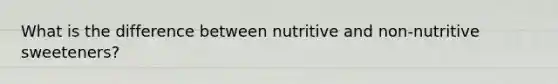 What is the difference between nutritive and non-nutritive sweeteners?