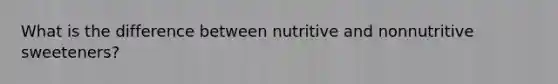 What is the difference between nutritive and nonnutritive sweeteners?