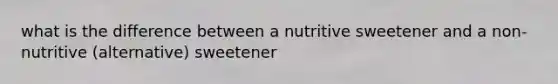 what is the difference between a nutritive sweetener and a non-nutritive (alternative) sweetener