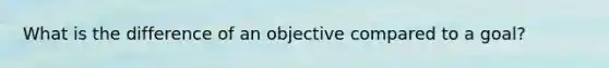 What is the difference of an objective compared to a goal?