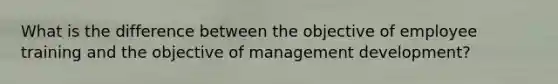 What is the difference between the objective of employee training and the objective of management development?