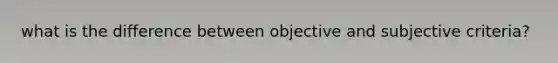 what is the difference between objective and subjective criteria?