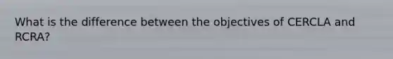 What is the difference between the objectives of CERCLA and RCRA?