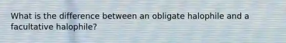 What is the difference between an obligate halophile and a facultative halophile?