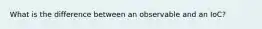 What is the difference between an observable and an IoC?