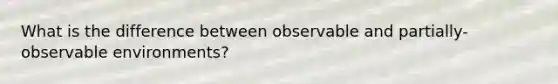 What is the difference between observable and partially-observable environments?