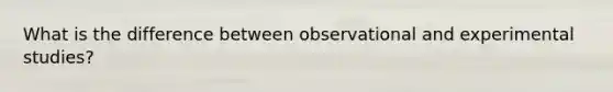 What is the difference between observational and experimental studies?