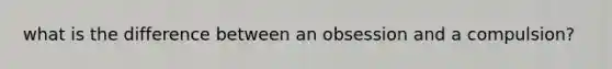 what is the difference between an obsession and a compulsion?