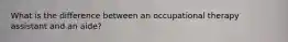 What is the difference between an occupational therapy assistant and an aide?