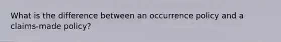 What is the difference between an occurrence policy and a claims-made policy?
