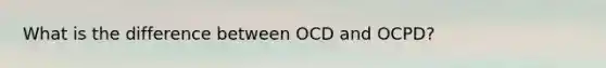 What is the difference between OCD and OCPD?