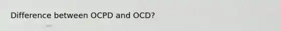 Difference between OCPD and OCD?