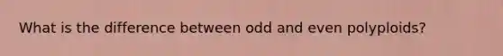 What is the difference between odd and even polyploids?