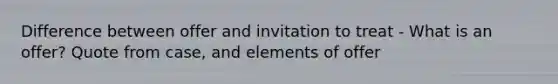 Difference between offer and invitation to treat - What is an offer? Quote from case, and elements of offer