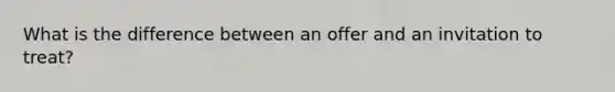 What is the difference between an offer and an invitation to treat?