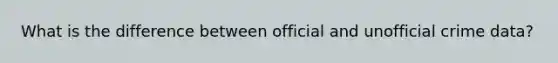 What is the difference between official and unofficial crime data?