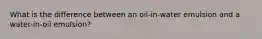 What is the difference between an oil-in-water emulsion and a water-in-oil emulsion?