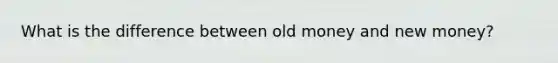 What is the difference between old money and new money?