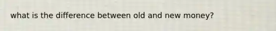 what is the difference between old and new money?