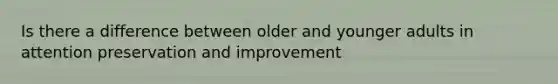 Is there a difference between older and younger adults in attention preservation and improvement