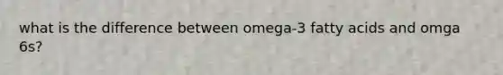 what is the difference between omega-3 fatty acids and omga 6s?