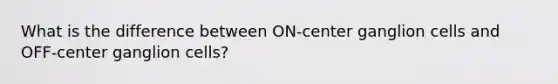 What is the difference between ON-center ganglion cells and OFF-center ganglion cells?