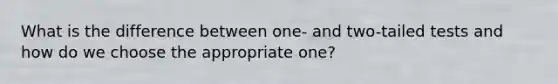 What is the difference between one- and two-tailed tests and how do we choose the appropriate one?