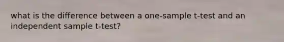 what is the difference between a <a href='https://www.questionai.com/knowledge/kEl9MFIQr9-one-sample-t-test' class='anchor-knowledge'>one-sample t-test</a> and an independent sample t-test?