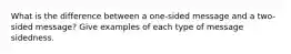 What is the difference between a one-sided message and a two-sided message? Give examples of each type of message sidedness.