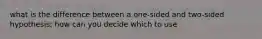 what is the difference between a one-sided and two-sided hypothesis; how can you decide which to use