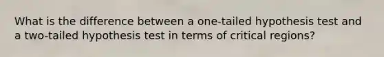 What is the difference between a one-tailed hypothesis test and a two-tailed hypothesis test in terms of critical regions?