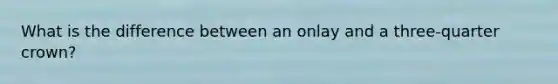 What is the difference between an onlay and a three-quarter crown?