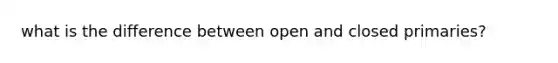 what is the difference between open and closed primaries?